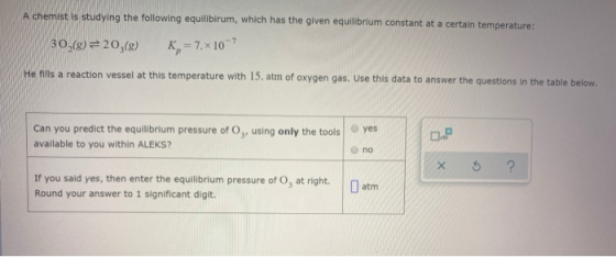 A chemist is studying the following equilibirum, which has the given equilibrium constant at a certain temperature: 30,(8) =