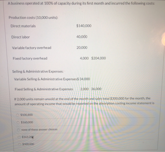 A business operated at 100% of capacity during its first month and incurred the following costs: Production costs (10,000 uni