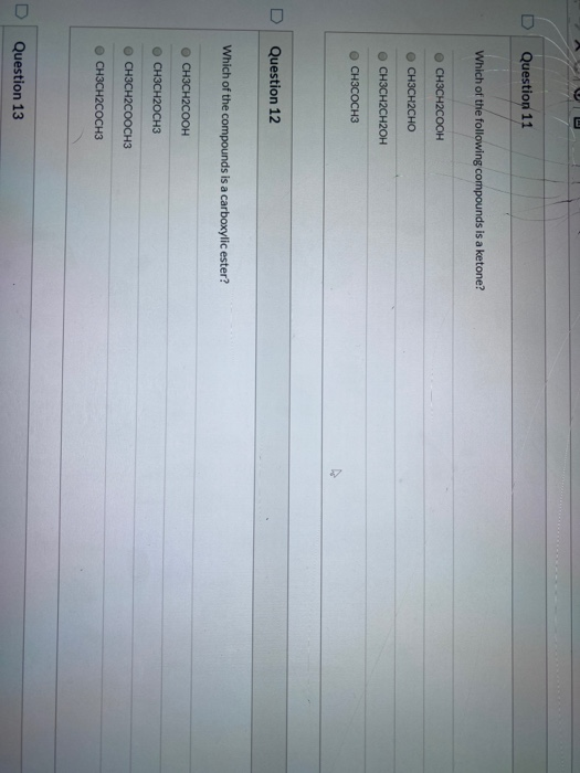 Question 11 Which of the following compounds is a ketone? ОсносH2COOH ОСН3СН2СНО СН3СН2СН2ОН Оснэсоснэ Question 12 Which of t