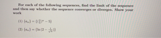 For each of the following sequences, find the limit of the sequence and then say whether the sequence converges or diverges.