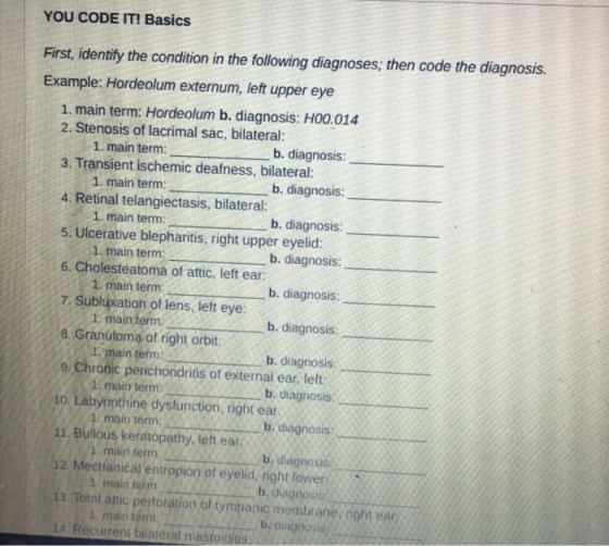 YOU CODE IT! Basics First, identify the condition in the following diagnoses, then code the diagnosis. Example: Hordeolum ext