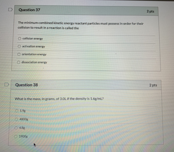 Question 37 2 pts The minimum combined kinetic energy reactant particles must possess in order for their collision to result