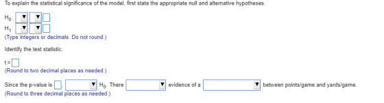To explain the statistical significance of the model, first state the appropriate null and alternative hypotheses. Ho H (Type