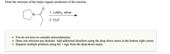 Draw the structure of the major organic product(s) of the reaction. 1. LiAlH4, ether 2. Ho • You do not have to consider ster