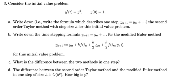 3. Consider the initial value problem y(t) = y2, y(0) = 1. a. Write down (i.e., write the formula which describes one step,