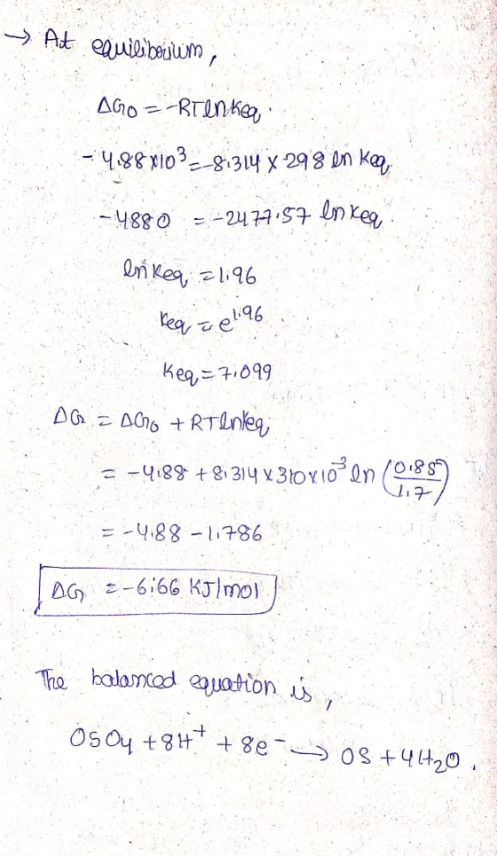 At equilibrium AGO =-Brenken, -4.88x103=-81314 X 298 en ken, -4880 = -2477,57 en keq brikeq =1196 Reaae1996 keq = 7,099 DG E