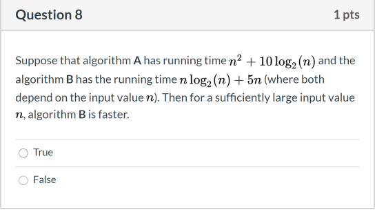 Question 8 1 pts Suppose that algorithm A has running time na + 10 log2 (n) and the algorithm B has the running time n log2 (