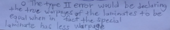 the true warparges of the laminates to be o The type II error would be declaring equal when in fact the special laminate has