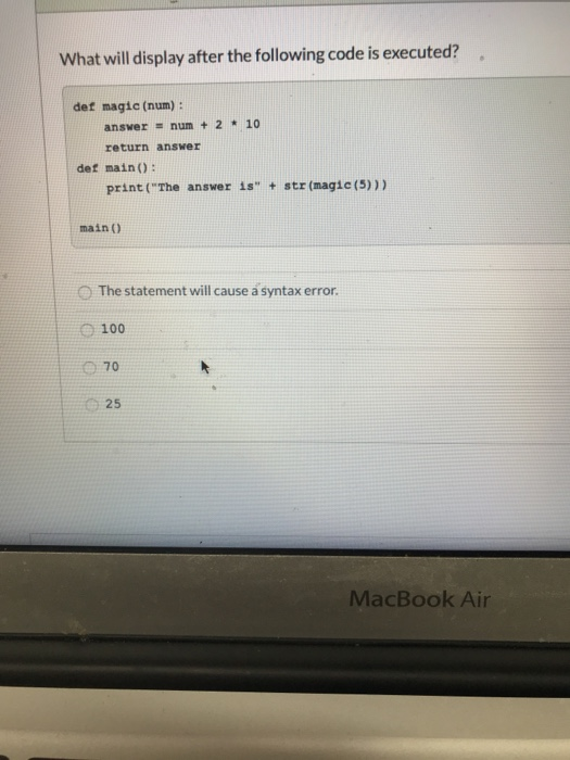 What will display after the following code is executed?. det magic (num): answer = num + 2 . 10 return answer def main(): pri