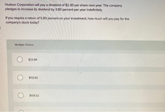 Hudson Corporation will pay a dividend of $2.30 per share next year. The company pledges to increase its dividend by 3.80 per