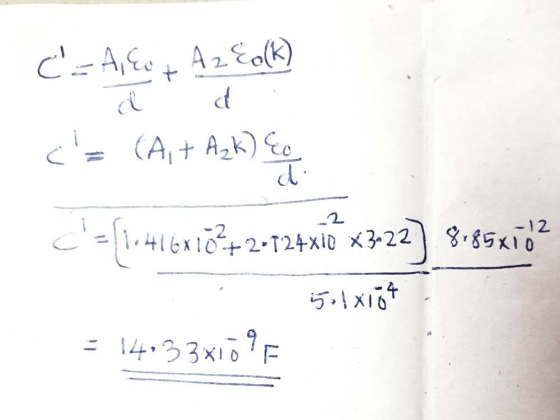 C = A, E + A2 Eolk) d d ¿ = (A + A₂k) Eo d. ={1416x1 2+2-724xio x3-22 -12 8,85x10 5018184 = 14,33x10 ° F