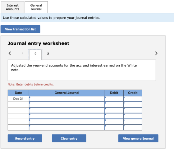 Interest Amounts General Journal Use those calculated values to prepare your journal entries. View transaction list Journal e