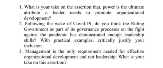 1. What is your take on the assertion that, power is the ultimate attribute a leader needs to promote organizational developm