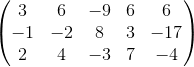 \begin{pmatrix}3&6&-9&6&6\\ -1&-2&8&3&-17\\ 2&4&-3&7&-4\end{pmatrix}