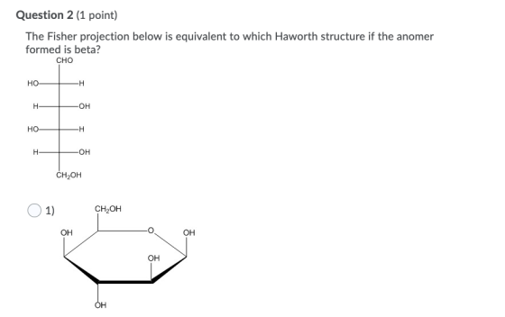 Question 2 (1 point) The Fisher projection below is equivalent to which Haworth structure if the anomer formed is beta? CHO H