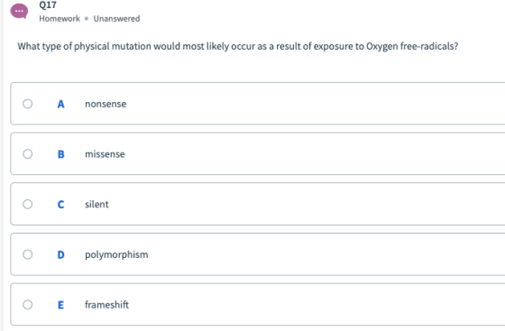 Q17 Homework – Unanswered What type of physical mutation would most likely occur as a result of exposure to Oxygen free-radic