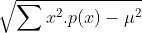 \sqrt{\sum x^2 . p(x) - \mu ^2}