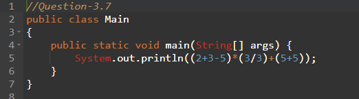 1 //Question-3.7 2 public class Main 3- { 4. public static void main(String[] args) { 5 System.out.println((2+3-5)*(3/3)+(5+5