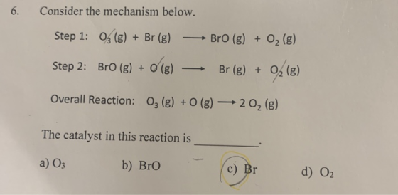 Consider the mechanism below. Step 1: O, (g) + Br (g) BrO (g) + O, (g) Step 2: Bro (g) + O (g) Br (g) + 0 (s) Overall Reactio
