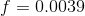 f=0.0039