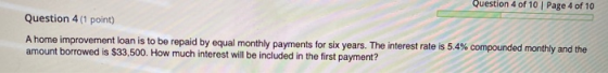 Question 4 of 10 | Page 4 of 10 Question 4 (1 point) A home improvement loan is to be repaid by equal monthly payments for si