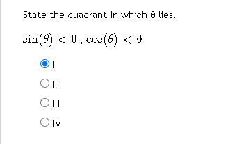 State the quadrant in which lies. sin(8) <0, cos(8) < 0 OII III OIV
