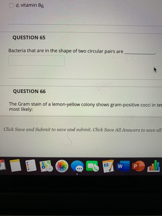 d. vitamin B6 QUESTION 65 Bacteria that are in the shape of two circular pairs are QUESTION 66 The Gram stain of a lemon-yell