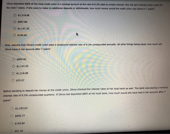 Olivia deposited $800 at her local credit union in a savings account at the rate of 6.2% paid as simple interest. She will ea