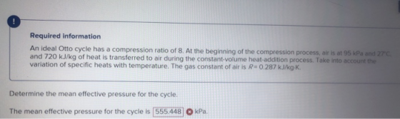 Required information An ideal Otto cycle has a compression ratio of 8. At the beginning of the compression process, air is at