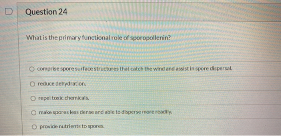 Question 24 What is the primary functional role of sporopollenin? comprise spore surface structures that catch the wind and a