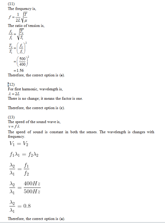 The frequency is, The ratio of tension is, T, f 500 400 Therefore, the correct option is (e) (12) For first harmonic, wavelen