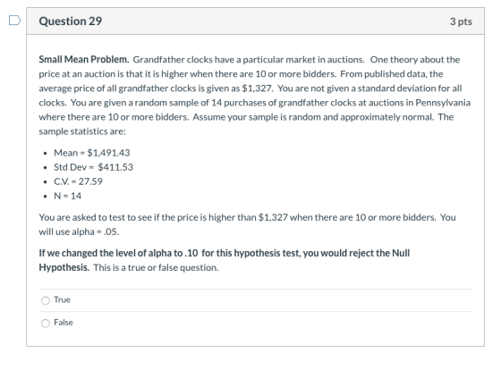 Question 29 3 pts Small Mean Problem. Grandfather clocks have a particular market in auctions. One theory about the price at