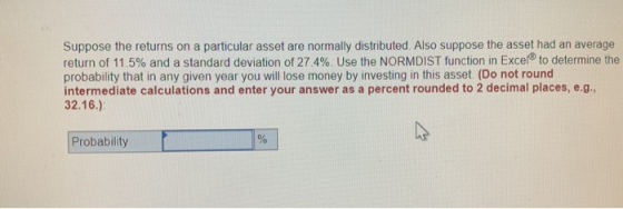 Suppose the returns on a particular asset are normally distributed. Also suppose the asset had an average return of 11.5% and