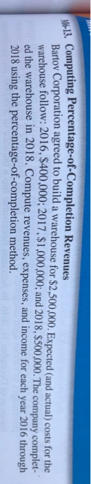 16.13. Computing Percentage-of-Completion Revenues Bartov Corporation agreed to build a warehouse for $2,500,000. Expected an