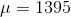 μ = 1395