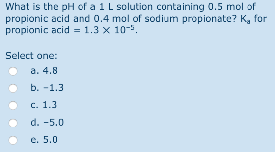 What is the pH of a 1 L solution containing 0.5 mol of propionic acid and 0.4 mol of sodium propionate? Ka for propionic acid