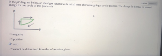 4 points In the pV diagram below, an ideal gas returns to its initial state after undergoing a cyclic process. The change in