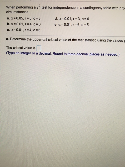 When performing a x2 test for independence in a contingency table with r ro circumstances a. a 0.05, r 5, c-3 c. a 0.01, r 4,