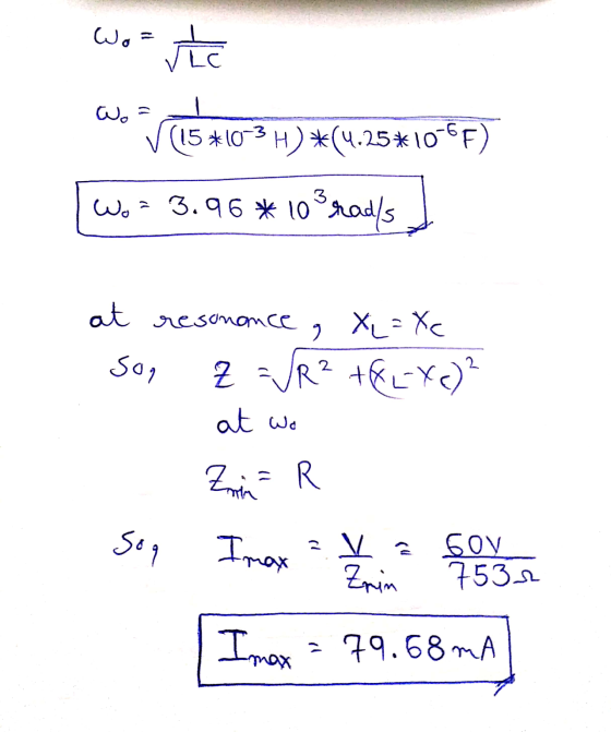 Wo- ste Wo- (15*10-3H) *(4.25*10-6F) Wo = 3.96*10Prads 9 at resonance X = Xc Z =VR² +{L-X()? at wo ,وک Zorin = R gog 2 Imax