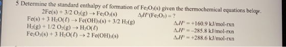 5 Determine the standard enthalpy of formation of Fe2O3(s) given the thermochemical equations below. 2Fe(s) + 3/2 O2(g) → Fe2