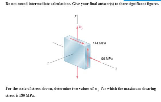 Do not round intermediate calculations. Give your final answer(s) to three significant figures. 144 MPa 96 MPa For the state