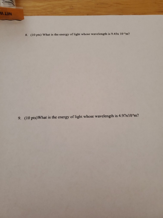 MION 8. (10 pts) What is the energy of light whose wavelength is 9.45x 10m? 9. (10 pts) What is the energy of light whose wa