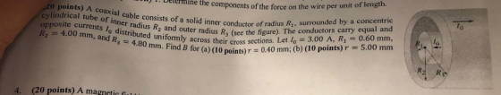 JI. Delermine the components of the force on the wire per 0 points) A coaxial cable consists of a solid inner conductor of ra