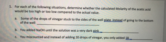 1. For each of the following situations, determine whether the calculated Molarity of the acetic acid would be too high or to