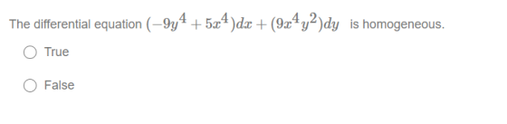 The differential equation (–9y4 + 5x4)dx + (924y2)dy is homogeneous. True O False