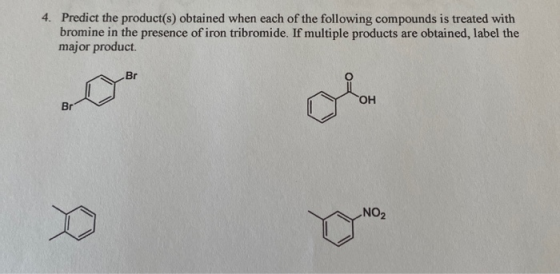 4. Predict the product(s) obtained when each of the following compounds is treated with bromine in the presence of iron tribr