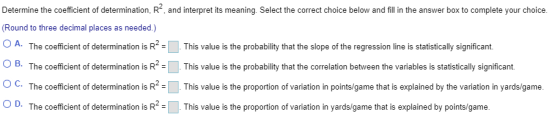 Determine the coefficient of determination, R2, and interpret its meaning. Select the correct choice below and fill in the an