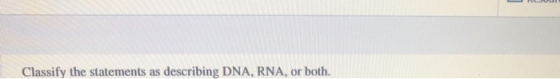 Classify the statements as describing DNA, RNA, or both.