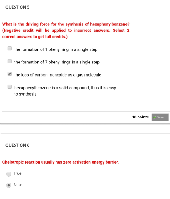 QUESTION 5 What is the driving force for the synthesis of hexaphenylbenzene? (Negative credit will be applied to incorrect an