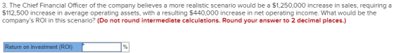 3. The Chief Financial Officer of the company believes a more realistic scenario would be a $1,250,000 increase in sales, req